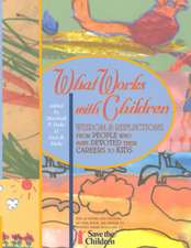 What Works with Children: Wisdom and Reflections from People Who Have Devoted Their Careers to Kids