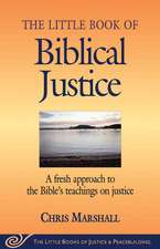 Little Book of Biblical Justice: A Fresh Approach To The Bible's Teachings On Justice