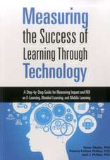 Measuring the Success of Learning Through Technology: A Step-By-Step Guide for Measuring Impact and ROI on E-Learning, Blended Learning, and Mobile Le