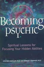 Becoming Psychic: Spiritual Lessons for Focusing Your Hidden Abilities