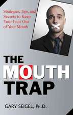 The Mouth Trap: Strategies, Tips, and Secrets to Keep Your Foot Out of Your Mouth