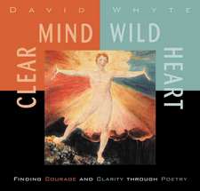 Clear Mind, Wild Heart: Finding Courage and Clarity Through Poetry