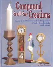 Compound Scroll Saw Creations: Ready-To-Cut Patterns and Techniques for Clocks, Candle Sticks, Critters, and More!