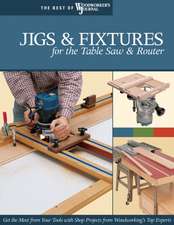 Jigs & Fixtures for the Table Saw & Router: Timeless Designs and Trusted Techniques from Woodworking's Top Experts