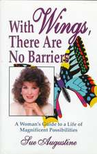 With Wings, There Are No Barriers: A Woman's Guide To A Life Of Magnificent Possibilities