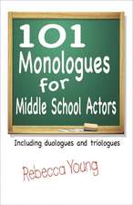 101 Monologues for Middle School Actors: Including Duologues & Triologues