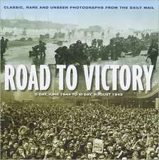 Road to Victory: D-Day, June 1944 to VJ Day, August 1945