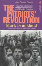 The Patriots' Revolution: How Eastern Europe Toppled Communism and Won Its Freedom