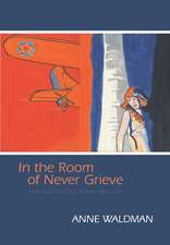 In the Room of Never Grieve: New and Selected Poems 1985-2003