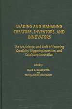 Leading and Managing Creators, Inventors, and Innovators: The Art, Science, and Craft of Fostering Creativity, Triggering Invention, and Catalyzing Innovation