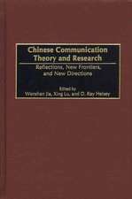 Chinese Communication Theory and Research: Reflections, New Frontiers, and New Directions