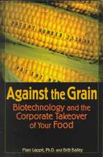 Against the Grain: Biotechnology and the Corporate Takeover of Your Food