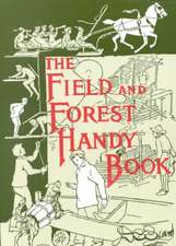 The Field and Forest Handy Book: New Ideas for Out of Doors