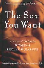 The Sex You Want: A Lovers' Guide to Women's Sexual Pleasure