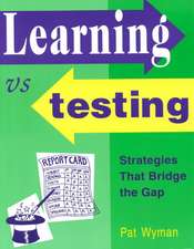 Learning Vs Testing: Strategies That Bridge the Gap : A Complete Guidebook for Teachers and Parents