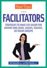 Hot Tips for Facilitators: Strategies to Make Life Easier for Anyone who Leads, Guides, Teaches, or Trains Groups