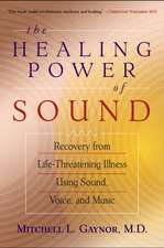 The Healing Power of Sound: Recovery from Life-Threatening Illness Using Sound, Voice, and Music