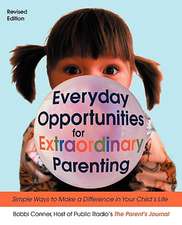 Everyday Opportunities for Extraordinary Parenting: Simple Ways to Make a Difference in Your Child's Life