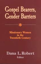 Gospel Bearers, Gender Barriers: Missionary Women in the Twentieth Century