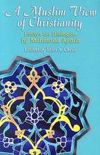 A Muslim View of Christianity: Essays on Dialogue