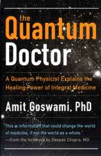 The Quantum Doctor: A Quantum Physicist Explains the Healing Power of Integrative Medicine