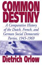 Common Destiny: A Comparative History of the Dutch, French, and German Social Democratic Parties, 1945-1969