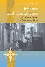 Defiance and Compliance: Negotiating Gender in Low-Income Cairo