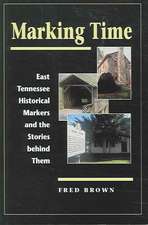 Marking Time: East Tennessee Historical Markers and the Stories behind Them