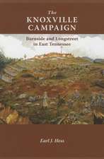 The Knoxville Campaign: Burnside and Longstreet in East Tennessee