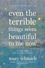 Even the Terrible Things Seem Beautiful to Me Now: The Best of Mary Schmich