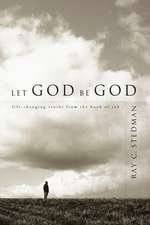 Let God Be God: Life-Changing Truths from the Book of Job