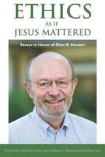 Ethics as If Jesus Mattered: Essays in Honor of Glen H. Stassen