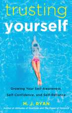 Trusting Yourself: Growing Your Self-Awareness, Self-Confidence, and Self-Reliance