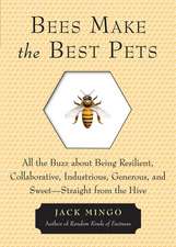 Bees Make the Best Pets: All the Buzz about Being Resilient, Collaborative, Industrious, Generous, and Sweet -- Straight from the Hive