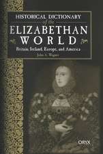 Historical Dictionary of the Elizabethan World: Britain, Ireland, Europe, and America