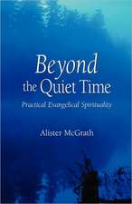 Beyond the Quiet Time: Practical Evangelical Spirituality