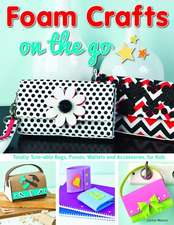 Foam Crafts on the Go: Totally Tote-Able Bags, Purses, Wallets, and Accessories for Kids