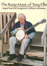 The Banjo Music of Tony Ellis: Original Tunes and Arrangements in Tablature and Notation