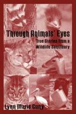 Through Animals' Eyes: True Stories from a Wildlife Sanctuary