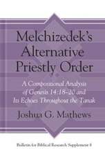 Melchizedek′s Alternative Priestly Order – A Compositional Analysis of Genesis 14:18–20 and Its Echoes Throughout the Tanak