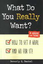 What Do You Really Want?: How to Set a Goal and Go for It! a Guide for Teens