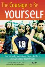 The Courage to Be Yourself: True Stories by Teens about Cliques, Conflicts, and Overcoming Peer Pressure