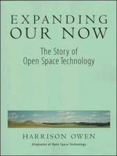 Expanding Our Now: The Story Of Open Space Technology