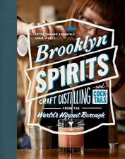 Brooklyn Spirits: Craft Distilling and Cocktails From the World's Hippest Borough