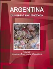 Argentina Business Law Handbook Volume 2 Investment, Trade Laws and Regulations