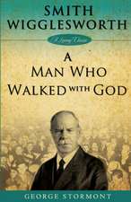 Smith Wigglesworth: A Man Who Walked with God