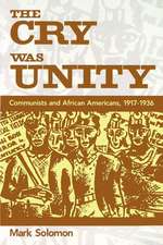 The Cry Was Unity: Communists and African Americans, 1917-36