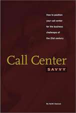 Call Center Savvy: How to Position Your Call Center for the Business Challenges of the 21st Century