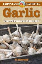 Garlic: Over 75 Farm-Fresh Recipes