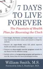 7 Days to Live Forever: The Fountain of Health Plan for Reversing the Clock